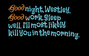 Quotes Picture: good night, westley good work sleep well i'll most ...