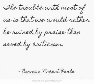 with most of us is that we would rather be ruined by praise than saved