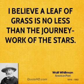 believe a leaf of grass is no less than the journey-work of the ...