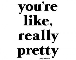 You're Like, Really Pretty Prin t - Pretty - You're - Art Print ...