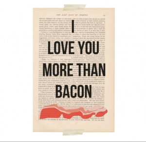 love you quotes - I LOVE YOU More Than BACON quote print ...