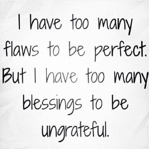 have too many flaws to be perfect but i have too many blessings to ...