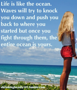 Life is like the ocean. Waves will try to knock you down and push you ...