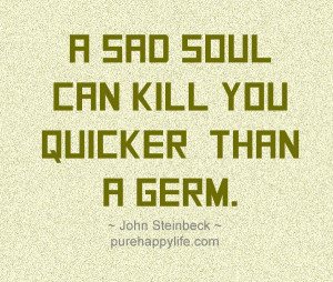 Life Quote: A sad soul can kill you quicker…