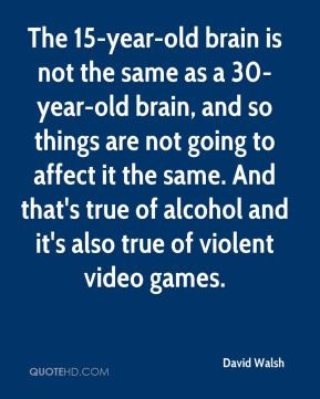 The 15-year-old brain is not the same as a 30-year-old brain, and so ...