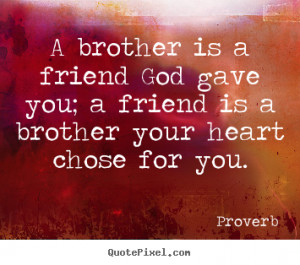 Friendship quotes - A brother is a friend god gave you; a friend is a ...