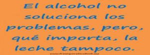 El alcohol no soluciona ....