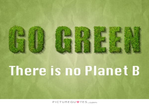 Go Green Quotes Green Quotes Planet Quotes