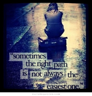 ... the right path is not always the easiest one Picture Quote #1