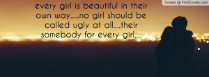 every girl is beautiful in their own way.....no girl should be called ...