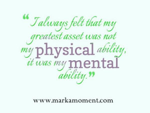 ... My Greatest Asset Was Not My Physical Ability It Was My Mental Ablity