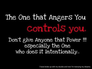 The one that angers you, controls you. Don't give anyone that power ...