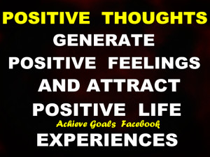 Positive thoughts generate positive feelings..