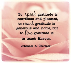 To speak gratitude is courteous and pleasant, to enact gratitude is ...