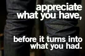 Appreciate what you have before it's gone!!!!