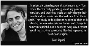 ... something like that happened in politics or religion. - Carl Sagan