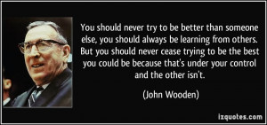 ... because that's under your control and the other isn't. - John Wooden