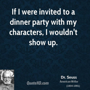 If I were invited to a dinner party with my characters, I wouldn't ...