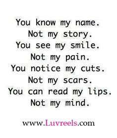 you know my name not my story THEN YOU DON'T ME AT ALL ! More