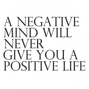 Negative mind,negative life.