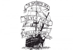 smooth sea never made a skilled sailor