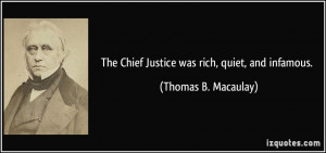 The Chief Justice was rich, quiet, and infamous. - Thomas B. Macaulay