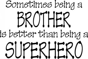 Quote-Sometimes being a brother is better than being a super hero ...