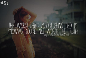 ... worst thing about being lied is knowing you’re not worth the truth