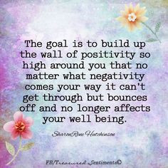 ... negativity! Build your walls and only allow positive people around you