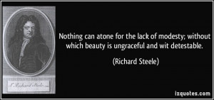 ... which beauty is ungraceful and wit detestable. - Richard Steele