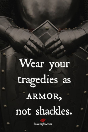 Wear your tragedies as armor, not shackles. #inspirationalquote # ...
