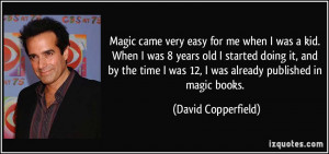 Magic came very easy for me when I was a kid. When I was 8 years old I ...