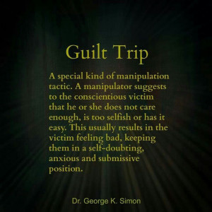 ... use guilt trips to control and manipulate the children. Playing on