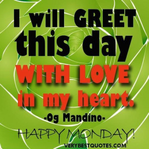 ... day quotes happy monday i will greet this day with love in my heart