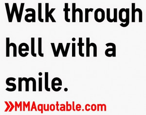 Walk through hell with a smile.