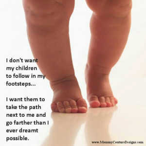 don't want my children to follow in my footsteps...