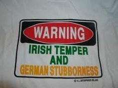 Irish Temper and German Stubbornness. More