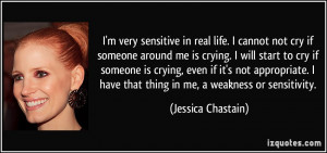 very sensitive in real life. I cannot not cry if someone around me ...