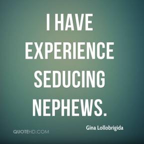 Gina Lollobrigida - I have experience seducing nephews.