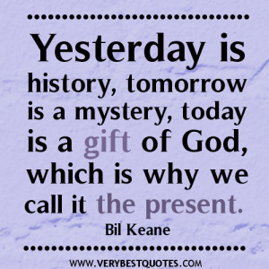 inspirational quotes, Yesterday is history, tomorrow is a mystery ...