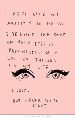 feel like my ability to do my eyeliner the same on both eyes is ...