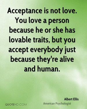 Acceptance is not love. You love a person because he or she has ...
