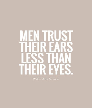 Men trust their ears less than their eyes.