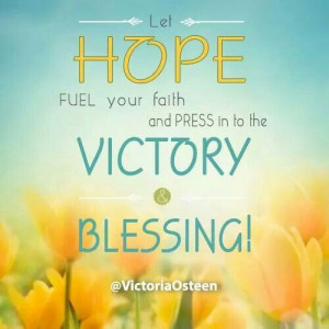 Hppe fuel your faith and press in to the victory and blessing.