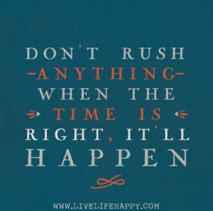 Don't rush anything.