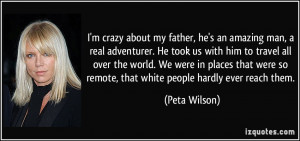 crazy about my father, he's an amazing man, a real adventurer. He ...