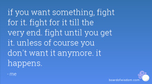 something, fight for it. fight for it till the very end. fight until ...