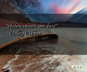 Stolen sweets are best. -Colley Cibber