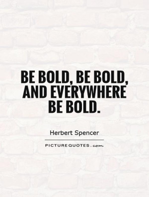 be-bold-be-bold-and-everywhere-be-bold-quote-1.jpg
