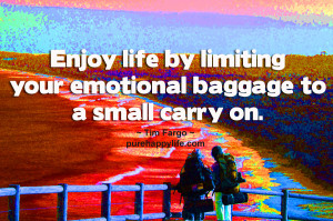 Life Quotes: Enjoy life by limiting your emotional baggage to a small ...